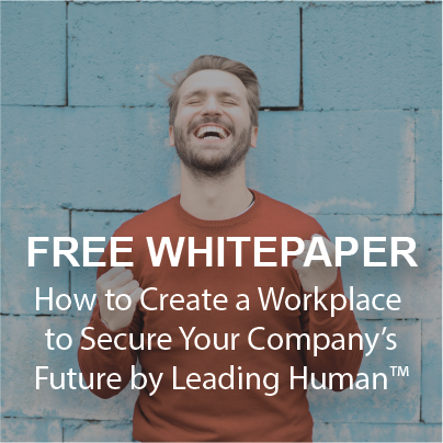 FREE White Paper: How to Create a Workplace to Secure Your Companies Future by Leading Human™