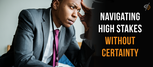 man in business suit looking stressed with the words navigating high stakes without certainty written on it
